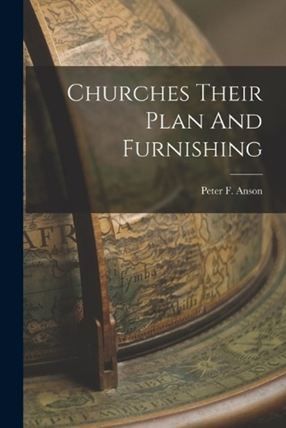 Churches Their Plan And Furnishing, Peter F. Anson - Paperback - 9781015604421