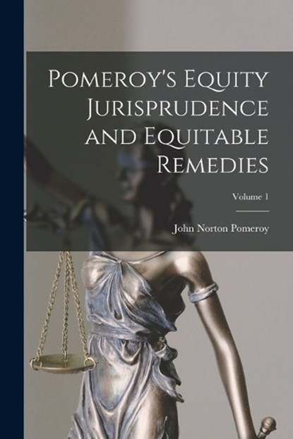 Pomeroy's Equity Jurisprudence and Equitable Remedies; Volume 1, John Norton Pomeroy - Paperback - 9781015608948