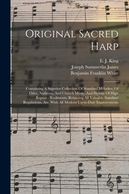 Original Sacred Harp: Containing A Superior Collection Of Standard Melodies, Of Odes, Anthems, And Church Music, And Hymns Of High Repute: R, Benjamin Franklin White - Paperback - 9781015613188