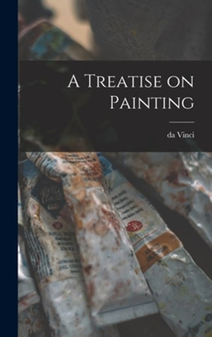 A Treatise on Painting, Da Vinci 1452-1519 Leonardo - Gebonden - 9781015618398