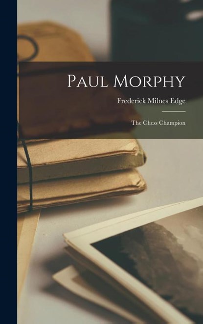 Paul Morphy, Frederick Milnes Edge - Gebonden - 9781015634046