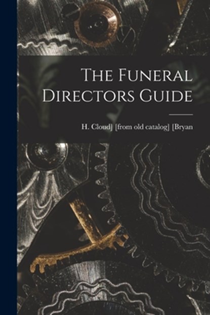 The Funeral Directors Guide, H. Cloud] [From Old Catalog] [Bryan - Paperback - 9781015636859