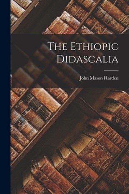 The Ethiopic Didascalia, John Mason Harden - Paperback - 9781015645240