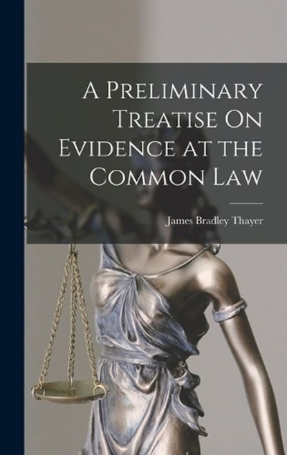 A Preliminary Treatise On Evidence at the Common Law, James Bradley Thayer - Gebonden - 9781015652132