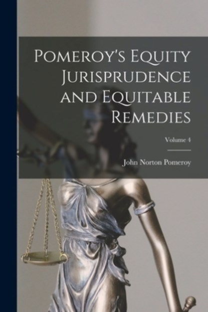 Pomeroy's Equity Jurisprudence and Equitable Remedies; Volume 4, John Norton Pomeroy - Paperback - 9781015657625