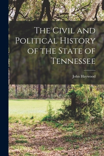 The Civil and Political History of the State of Tennessee, John Haywood - Paperback - 9781015661998