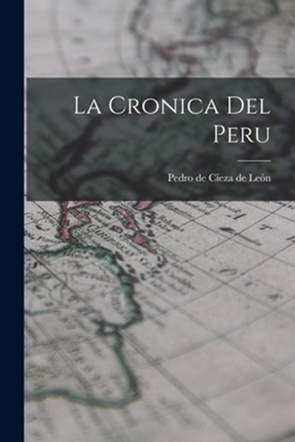 La Cronica Del Peru, Pedro de Cieza de León - Paperback - 9781015700246