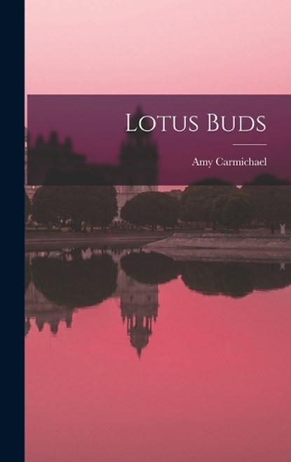 Lotus Buds, Amy Carmichael - Gebonden - 9781015702011