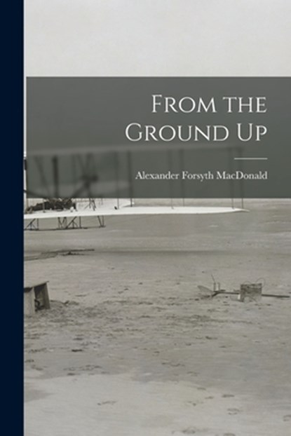 From the Ground Up, Alexander Forsyth MacDonald - Paperback - 9781015719453
