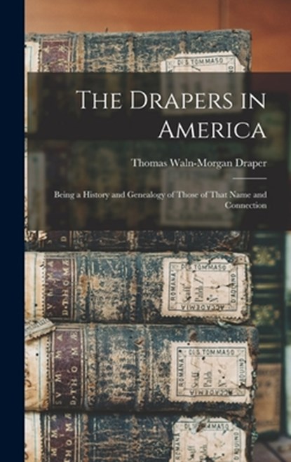 The Drapers in America: Being a History and Genealogy of Those of That Name and Connection, Thomas Waln-Morgan Draper - Gebonden - 9781015720374