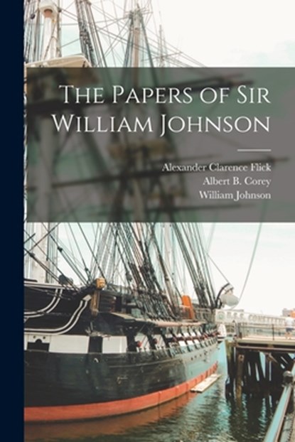 The Papers of Sir William Johnson, Alexander Clarence Flick - Paperback - 9781015728912
