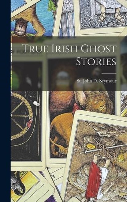 True Irish Ghost Stories, St John D. Seymour - Gebonden - 9781015754119