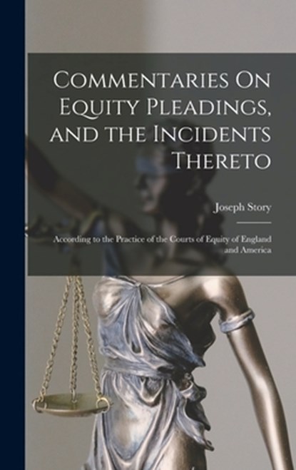 Commentaries On Equity Pleadings, and the Incidents Thereto: According to the Practice of the Courts of Equity of England and America, Joseph Story - Gebonden - 9781015760905