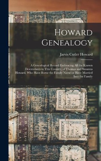 Howard Genealogy: A Genealogical Record Embracing all the Known Descendants in This Country, of Thomas and Susanna Howard, who Have Born, HOWARD,  Jarvis Cutler - Gebonden - 9781015779679