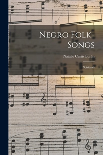 Negro Folk-songs: Spirituals, Natalie Curtis Burlin - Paperback - 9781015786684