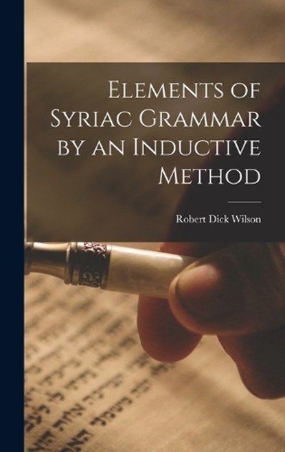 Elements of Syriac Grammar by an Inductive Method, Wilson Robert Dick - Gebonden - 9781015802384