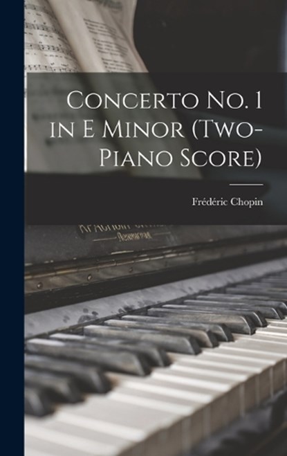 Concerto no. 1 in E Minor (two-piano Score), Frederic Chopin - Gebonden - 9781015809765
