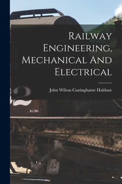 Railway Engineering, Mechanical And Electrical, John Wilton Cuninghame Haldane - Paperback - 9781015821538