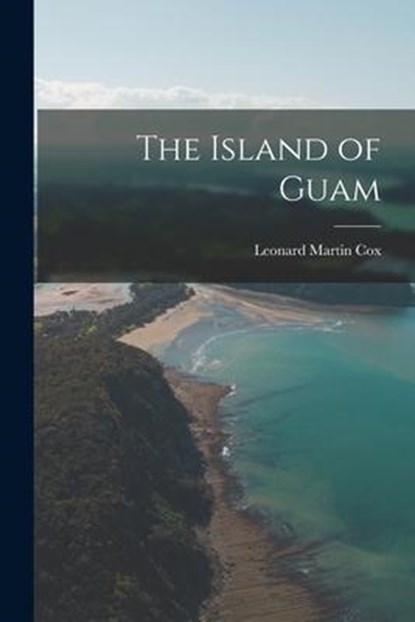 The Island of Guam, Leonard Martin Cox - Paperback - 9781015830585