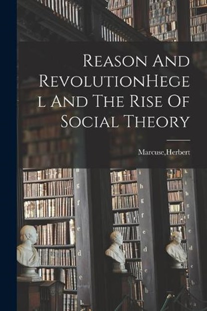 Reason And RevolutionHegel And The Rise Of Social Theory, Herbert Marcuse - Paperback - 9781015836952