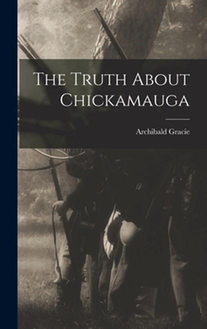 The Truth About Chickamauga, Archibald Gracie - Gebonden - 9781015842229