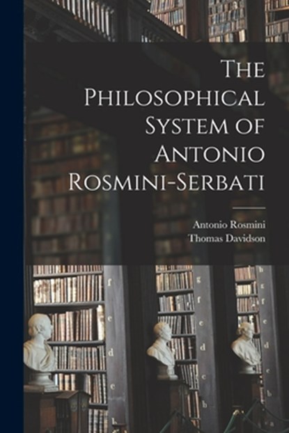 The Philosophical System of Antonio Rosmini-Serbati, Antonio Rosmini - Paperback - 9781015867369