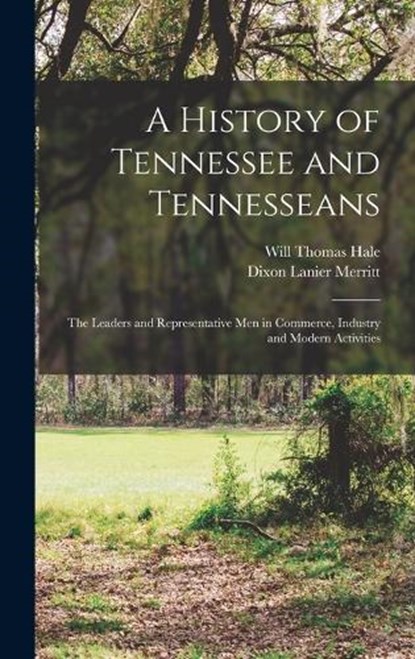 A History of Tennessee and Tennesseans: The Leaders and Representative Men in Commerce, Industry and Modern Activities, Will Thomas Hale - Gebonden - 9781015888227