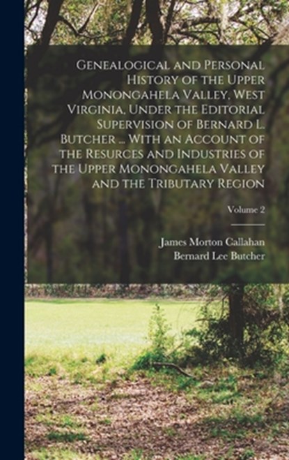 Genealogical and Personal History of the Upper Monongahela Valley, West Virginia, Under the Editorial Supervision of Bernard L. Butcher ... With an Ac, James Morton Callahan - Gebonden - 9781015891401