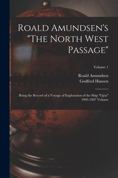 Roald Amundsen's "The North West Passage": Being the Record of a Voyage of Exploration of the Ship "Gjöa" 1903-1907 Volume; Volume 1, Roald Amundsen - Paperback - 9781015899230