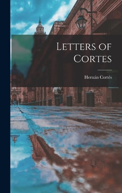 Letters of Cortes, Hernán Cortés - Gebonden - 9781015901902
