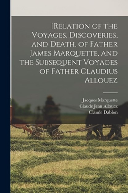 [Relation of the Voyages, Discoveries, and Death, of Father James Marquette, and the Subsequent Voyages of Father Claudius Allouez, John Gilmary Shea - Paperback - 9781015923119