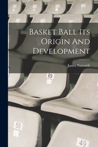 Basket Ball Its Origin And Development, James Naismith - Paperback - 9781015950450