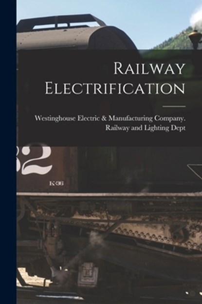 Railway Electrification, Westinghouse Electric & Manufacturing - Paperback - 9781015954908