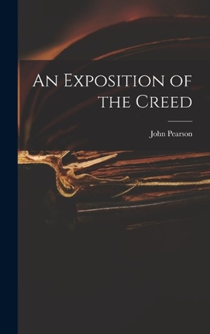 An Exposition of the Creed, John Pearson - Gebonden - 9781015966758
