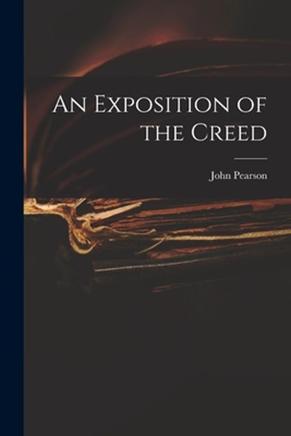An Exposition of the Creed, John Pearson - Paperback - 9781015970991