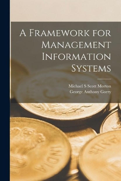 A Framework for Management Information Systems, George Anthony Gorry ; Michael S Scott Morton - Paperback - 9781015983694