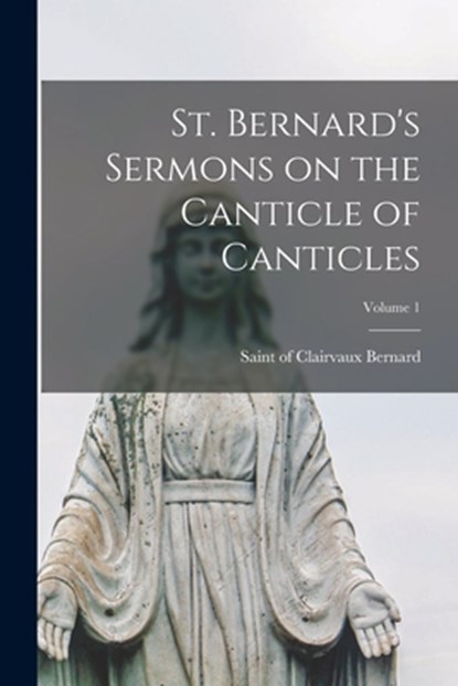St. Bernard's Sermons on the Canticle of Canticles; Volume 1, Of Clairvaux Saint Bernard - Paperback - 9781016016476