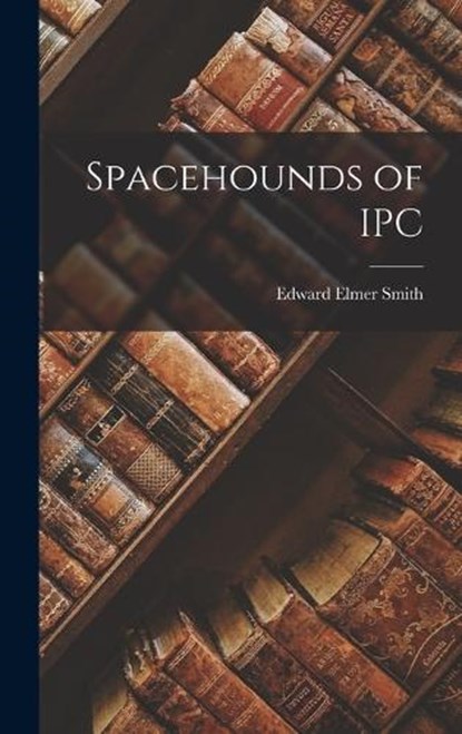 Spacehounds of IPC, Edward Elmer Smith - Gebonden - 9781016050449