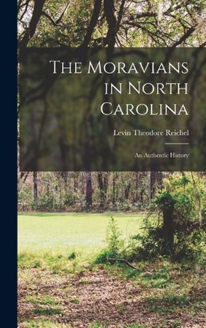 The Moravians in North Carolina: An Authentic History, Levin Theodore Reichel - Gebonden - 9781016136068