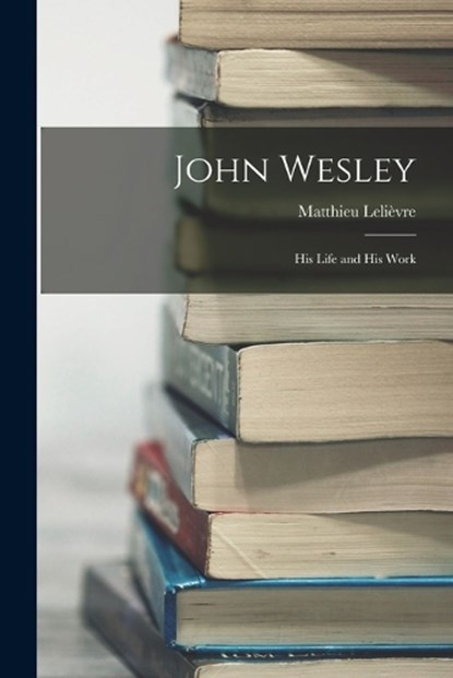 John Wesley, Matthieu Lelièvre - Paperback - 9781016144872