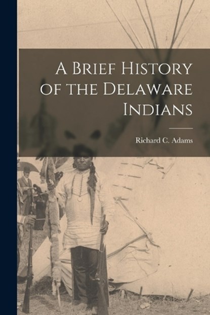 A Brief History of the Delaware Indians, Richard C. Adams - Paperback - 9781016158770