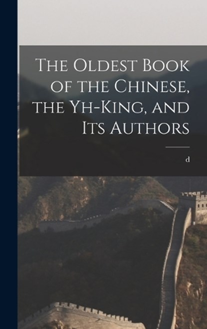 The Oldest Book of the Chinese, the Yh-king, and its Authors, D. 1894 Terrien De Lacouperie - Gebonden - 9781016165600