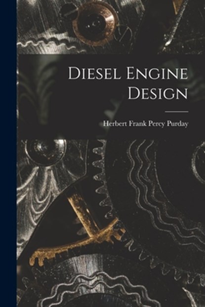 Diesel Engine Design, Herbert Frank Percy Purday - Paperback - 9781016172660
