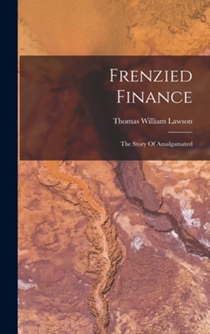 Frenzied Finance: The Story Of Amalgamated, Thomas William Lawson - Gebonden - 9781016177139