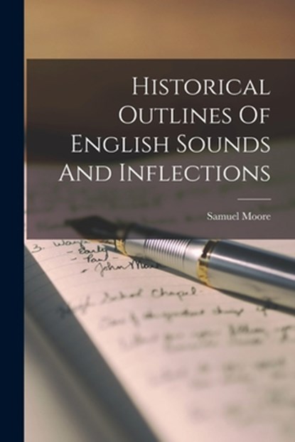 Historical Outlines Of English Sounds And Inflections, Samuel Moore - Paperback - 9781016187886