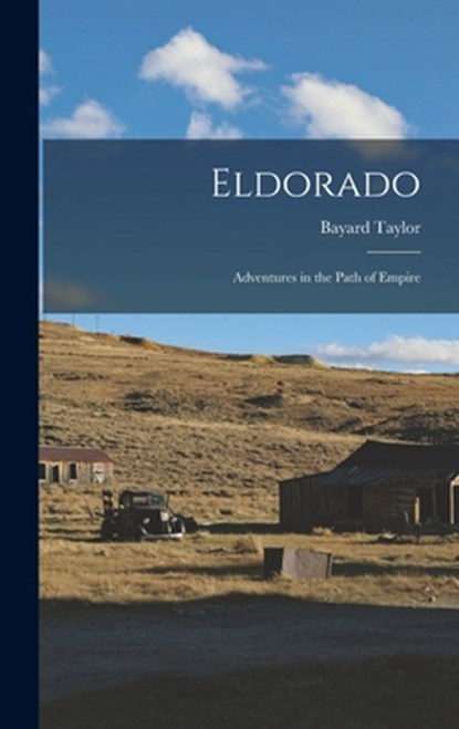 Eldorado: Adventures in the Path of Empire, Bayard Taylor - Gebonden - 9781016189729