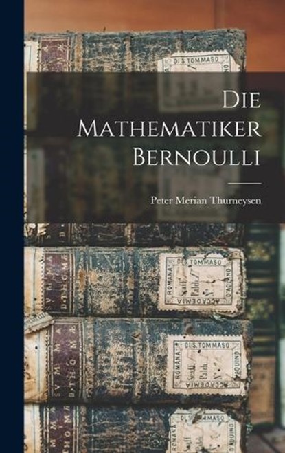 Die Mathematiker Bernoulli, Peter Merian Thurneysen - Gebonden - 9781016245715