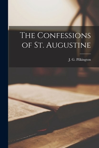 The Confessions of St. Augustine, J. G. Pilkington - Paperback - 9781016258463