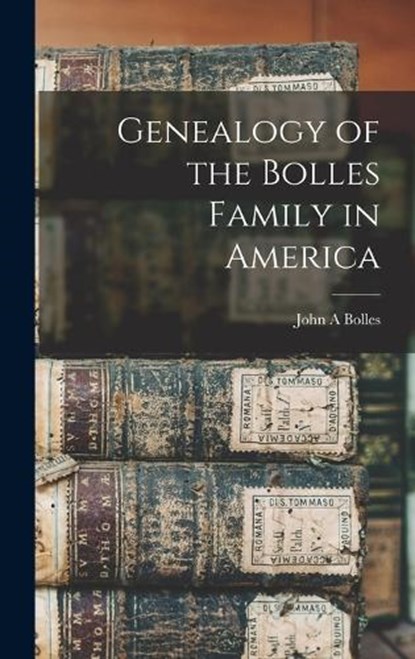 Genealogy of the Bolles Family in America, John A. Bolles - Gebonden - 9781016264426
