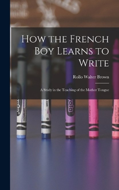 How the French Boy Learns to Write, Rollo Walter Brown - Gebonden - 9781016314480